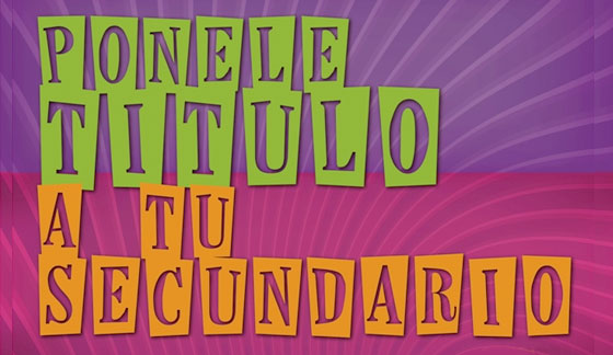 Ponele título a tu secundario Ponele título a tu secundario