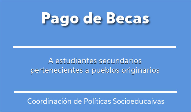 Pago de becas a estudiantes secundarios pertenecientes a pueblos originarios Pago de becas a estudiantes secundarios pertenecientes a pueblos originarios