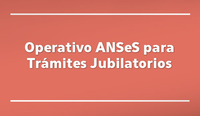 Operativo ANSeS para Tramites Jubilatorios Operativo ANSeS para Tramites Jubilatorios