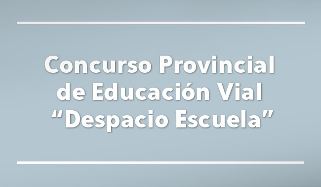 Concurso Provincial de Educación Vial: “Despacio Escuela” Concurso Provincial de Educación Vial: “Despacio Escuela”