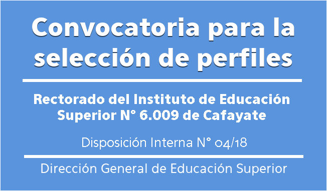 Convocatoria para la selección de perfiles para el Instituto de Educación Superior N° 6.009 de Cafayate Convocatoria para la selección de perfiles para el Instituto de Educación Superior N° 6.009 de Cafayate